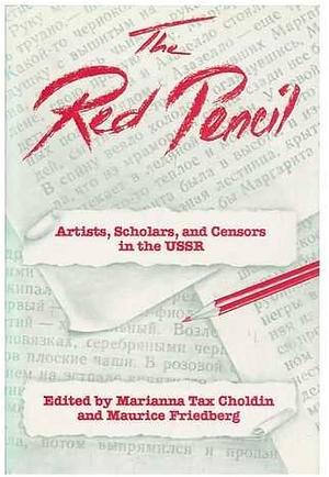 The Red Pencil: Artists, Scholars, and Censors in the USSR by Barbara Dash, Marianna Tax Choldin, Maurice Friedberg