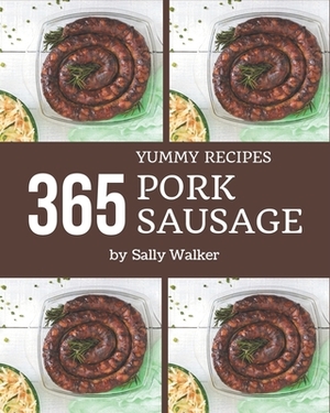 365 Yummy Pork Sausage Recipes: Not Just a Yummy Pork Sausage Cookbook! by Sally Walker