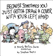 Because Sometimes You Just Gotta Draw a Cover with Your Left Hand: A Pearls Before Swine Collection by Stephan Pastis