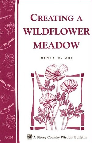 Creating a Wildflower Meadow: Storey's Country Wisdom Bulletin A-102 by Henry W. Art