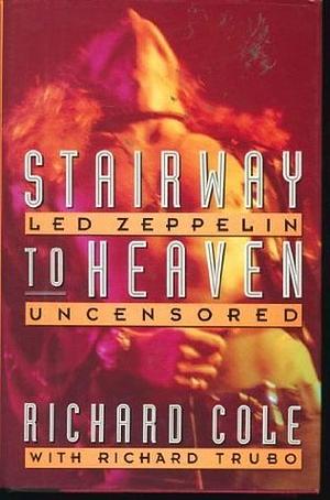 Stairway to Heaven: Led Zeppelin Uncensored by Richard Cole