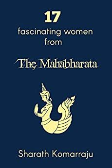 17 Fascinating Women from The Mahabharata by Sharath Komarraju