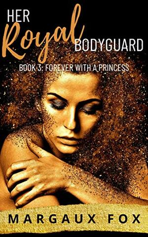 Her Royal Bodyguard Book 3: Forever With A Princess by Margaux Fox