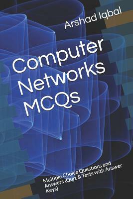 Computer Networks MCQs: Multiple Choice Questions and Answers (Quiz & Tests with Answer Keys) by Arshad Iqbal