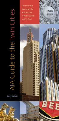 Aia Guide to the Twin Cities: The Essential Source on the Architecture of Minneapolis and St. Paul by Larry Millett