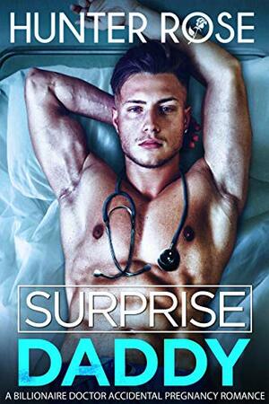 Surprise Daddy : A Billionaire Doctor Accidental Pregnancy Romance by Hunter Rose