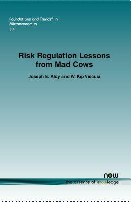 Risk Regulation Lessons from Mad Cows by W. Kip Viscusi, Joseph E. Aldy