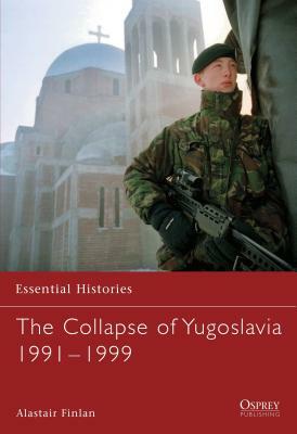 The Collapse of Yugoslavia 1991-1999 by Alastair Finlan