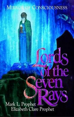 Lords of the Seven Rays: Seven Masters: Their Past Lives and Keys to Our Future by Mark L. Prophet, Elizabeth Clare Prophet