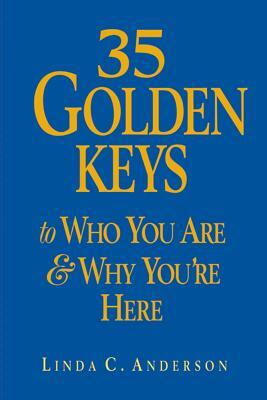 35 Golden Keys to Who You Are & Why You're Here by Linda C. Anderson