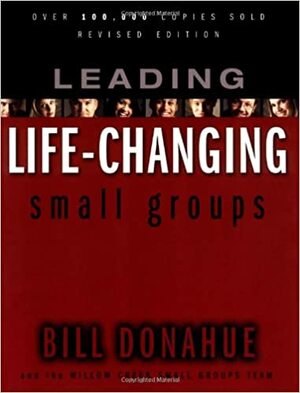 Leading Life-Changing Small Groups by Bill Donahue