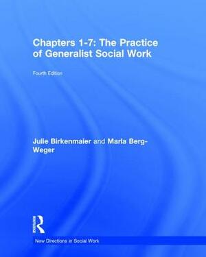 Chapters 1-7: The Practice of Generalist Social Work: Chapters 1-7 by Julie Birkenmaier, Marla Berg-Weger