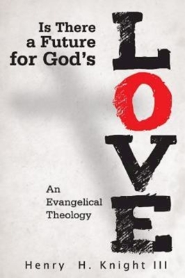 Is There a Future for God's Love?: An Evangelical Theology by Henry H. Knight