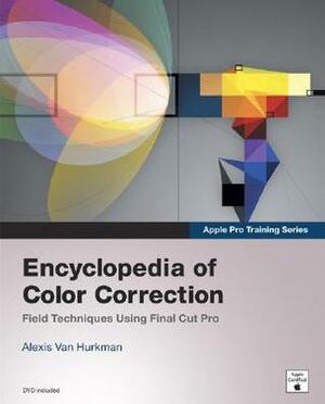 Encyclopedia of Color Correction: Field Techniques Using Final Cut Pro With DVD-ROM by Alexis Van Hurkman