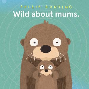 Wild about Mums by Phillip Bunting