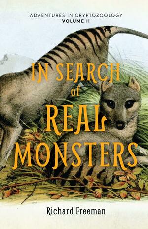 In Search of Real Monsters: Adventures in Cryptozoology Volume 2 (Mythical Animals, Legendary Cryptids, Norse Creatures), Volume 2 by Richard Freeman