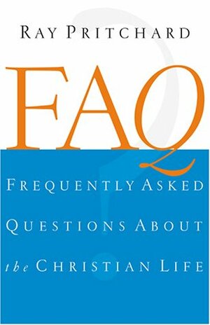 FAQ : Frequently Asked Questions About the Christian Life by Ray Pritchard