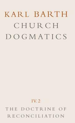 Church Dogmatics: Volume 4 - The Doctrine of Reconciliation Part 2 - Jesus Christ, the Servant as Lord by Karl Barth