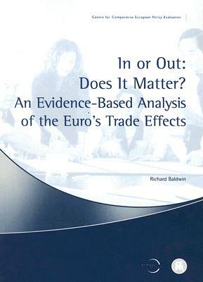 In or Out: Does It Matter?: An Evidence-Based Analysis of the Euro's Trade Effects by Richard E. Baldwin
