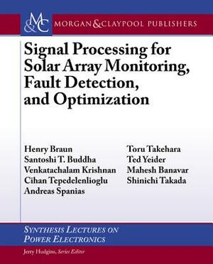 Signal Processing for Solar Array Monitoring, Fault Detection, and Optimization by Henry Braun, Andreas Spanias, Mahesh Banavar