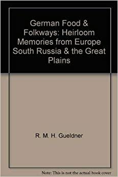 German Food & Folkways: Heirloom Memories from Europe, South Russia & the Great Plains by Jim Lehrer, R.M.H. Gueldner