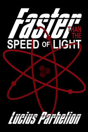 Faster Than the Speed of Light by Lucius Parhelion