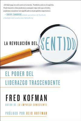 La Revolución del Sentido: El Poder del Liderazgo Transcendente = The Meaning Revolution by Fred Kofman, Reid Hoffman
