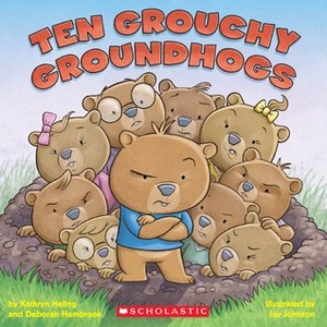Ten Grouchy Groundhogs by Kathryn Heling, Deborah Hembrook