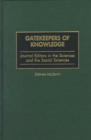 Gatekeepers of Knowledge: Journal Editors in the Sciences and the Social Sciences by Stephen McGinty