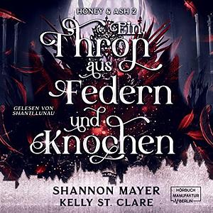 Ein Thron aus Federn und Knochen: Honey & Ash 2 by Shannon Mayer, Shanti Lunau, Kelly St. Clare
