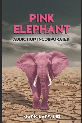 Pink Elephant: Addiction Incorporated by Mark Laty