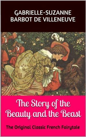 The Story of the Beauty and the Beast: The Original Classic French Fairytale by Rachel Louise Lawrence, Gabrielle-Suzanne de Villeneuve, James Robinson Planché