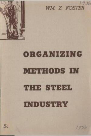 Organizing Methods in the Steel Industry by William Z. Foster