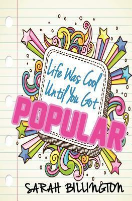 Life Was Cool Until You Got Popular by Sarah Billington