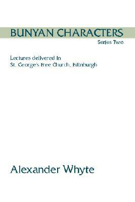 Bunyan Characters, Series Two: Lectures Delivered in St. George's Free Church, Edinburgh by Alexander Whyte
