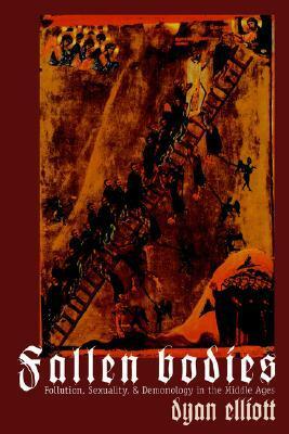 Fallen Bodies: Pollution, Sexuality, and Demonology in the Middle Ages by Dyan Elliott