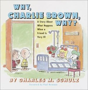 Why, Charlie Brown, Why?: A Story about What Happens When a Friend Is Very Ill by Paul Newman, Charles M. Schulz