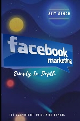 Facebook Marketing Simply In Depth by Ajit Singh