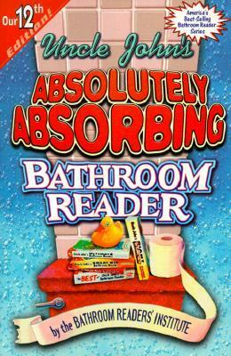 Uncle John's Absolutely Absorbing Bathroom Reader by Bathroom Readers' Institute