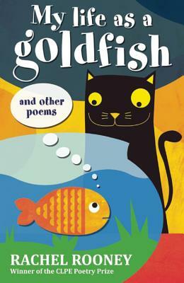 My Life as a Goldfish: And Other Poems by Rachel Rooney