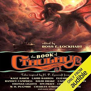 The Book of Cthulhu by Ramsey Campbell, John Hornor Jacobs, T.E.D. Klein, Kage Baker, Steve Duffy, Brian McNaughton, Michael Shea, Molly Tanzer, Ann K. Schwader, Elizabeth Bear, John Langan, Edward Morris, Brian Lumley, Gene Wolfe, Laird Barron, Joseph S. Pulver, Sr., Charles Stross, Ross E. Lockhart, Tim Pratt, Charles R. Saunders, Joe R. Lansdale, Caitlín R. Kiernan, Bruce Sterling, W.H. Pugmire, David Drake, Silvia Moreno-Garcia, Thomas Ligotti, Cherie Priest