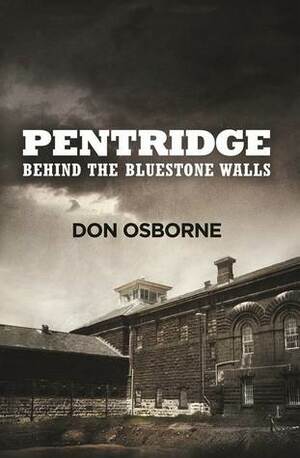 Pentridge: Behind The Bluestone Walls by Don Osborne