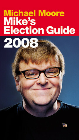 Mike's Election Guide by Michael Moore