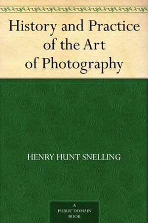 History and Practice of the Art of Photography by Henry Hunt Snelling