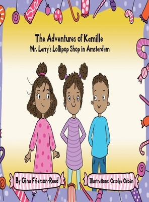 The Adventures of Kamille: Mr. Larry's Lollipop Shop in Amsterdam by Gina Frierson-Reed