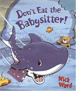 Dont Eat the Babysitter! by Nick Ward, Nick Ward