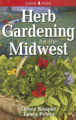 Herb Gardening for the Midwest by Debra Knapke, Laura Peters