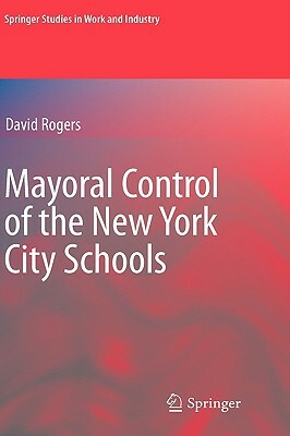 Mayoral Control of the New York City Schools by David Rogers