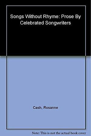 Songs Without Rhyme: Prose By Celebrated Songwriters by Rosanne Cash