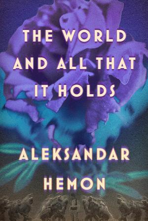 The World and All That It Holds by Aleksandar Hemon